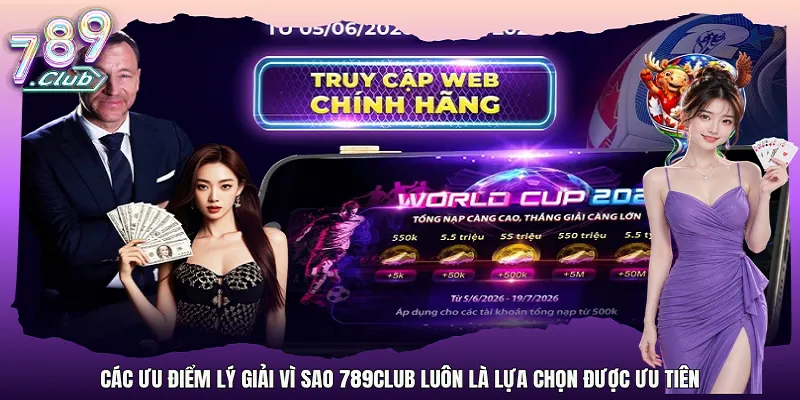 Các ưu điểm lý giải vì sao789Club luôn là lựa chọn được ưu tiên